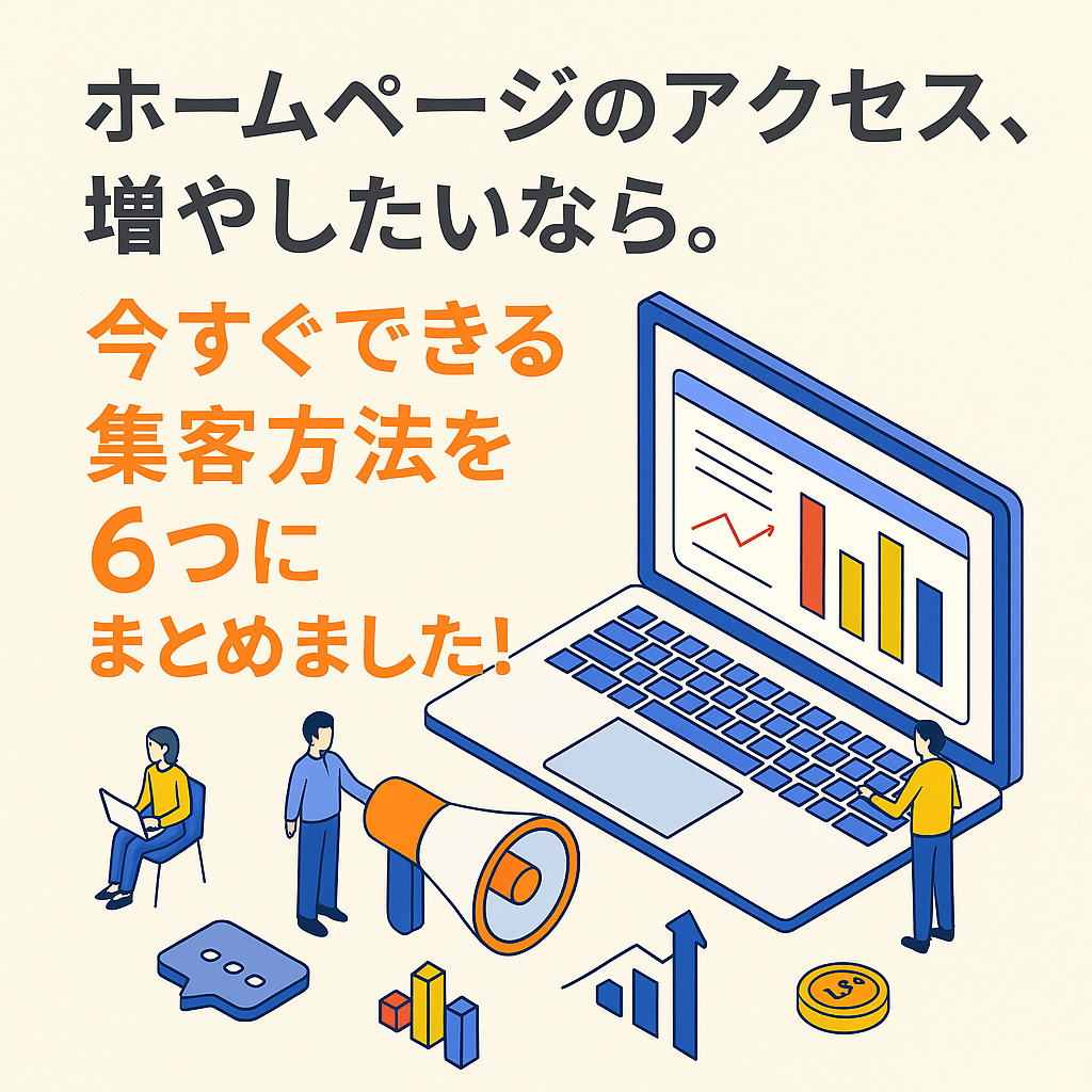 ホームページのアクセス、増やしたいなら。
今すぐできる集客方法を６つにまとめました。